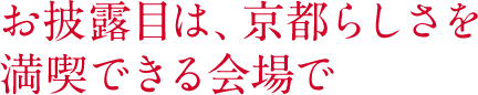 お披露目は、京都らしさを満喫できる会場で